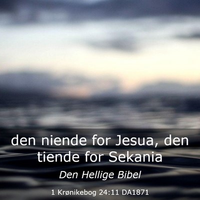 Picture 03 - 1 Krønikebog 24:11 DA1871 - den niende for Jesua, den tiende for - Bible Verse Picture