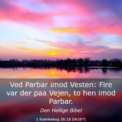 Picture 03 - 1 Krønikebog 26:18 DA1871 - Ved Parbar imod Vesten: Fire var der paa Vejen, - Bible Verse Picture