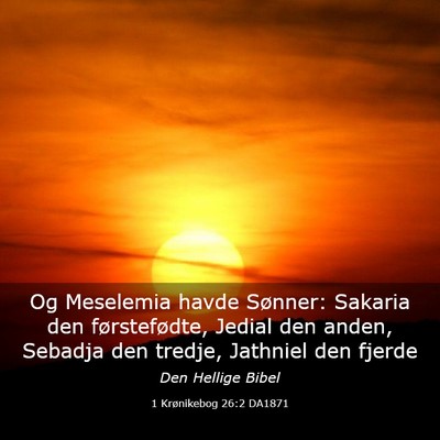 Picture 03 - 1 Krønikebog 26:2 DA1871 - Og Meselemia havde Sønner: Sakaria den - Bible Verse Picture