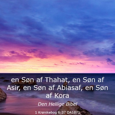 Picture 03 - 1 Krønikebog 6:37 DA1871 - en Søn af Thahat, en Søn af Asir, en Søn af - Bible Verse Picture