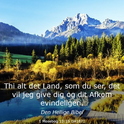 Picture 03 - 1 Mosebog 13:15 DA1871 - Thi alt det Land, som du ser, det vil jeg give - Bible Verse Picture
