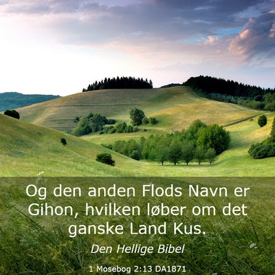 Picture 03 - 1 Mosebog 2:13 DA1871 - Og den anden Flods Navn er Gihon, hvilken løber - Bible Verse Picture