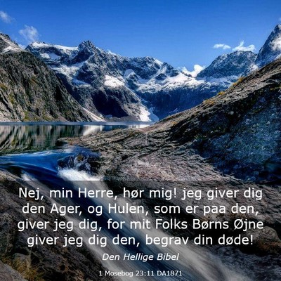 Picture 03 - 1 Mosebog 23:11 DA1871 - Nej, min Herre, hør mig! jeg giver dig den Ager, - Bible Verse Picture