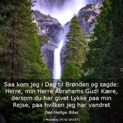 Picture 03 - 1 Mosebog 24:42 DA1871 - Saa kom jeg i Dag til Brønden og sagde: Herre, - Bible Verse Picture