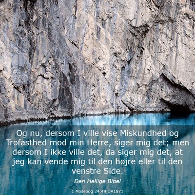 Picture 03 - 1 Mosebog 24:49 DA1871 - Og nu, dersom I ville vise Miskundhed og - Bible Verse Picture
