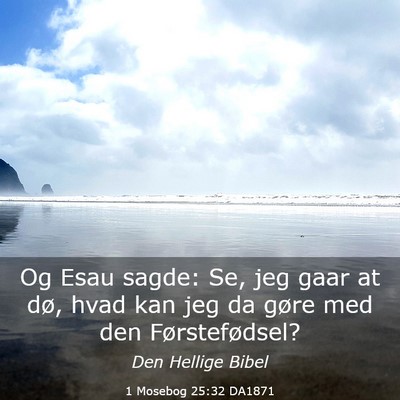Picture 03 - 1 Mosebog 25:32 DA1871 - Og Esau sagde: Se, jeg gaar at dø, hvad kan jeg - Bible Verse Picture
