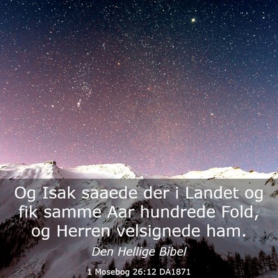 Picture 03 - 1 Mosebog 26:12 DA1871 - Og Isak saaede der i Landet og fik samme Aar - Bible Verse Picture