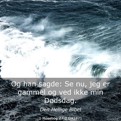 Picture 03 - 1 Mosebog 27:2 DA1871 - Og han sagde: Se nu, jeg er gammel og ved ikke - Bible Verse Picture