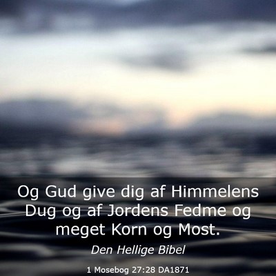 Picture 03 - 1 Mosebog 27:28 DA1871 - Og Gud give dig af Himmelens Dug og af Jordens - Bible Verse Picture