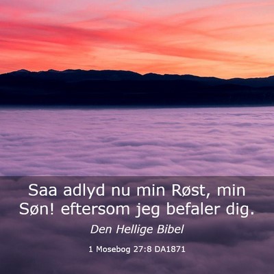 Picture 03 - 1 Mosebog 27:8 DA1871 - Saa adlyd nu min Røst, min Søn! eftersom jeg - Bible Verse Picture