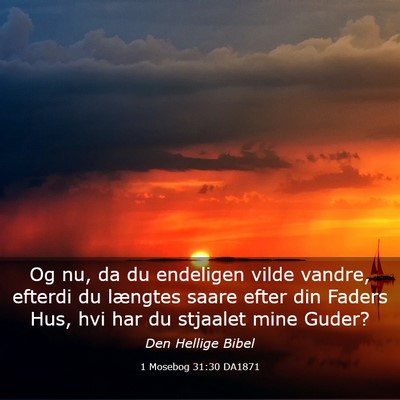 Picture 03 - 1 Mosebog 31:30 DA1871 - Og nu, da du endeligen vilde vandre, efterdi du - Bible Verse Picture