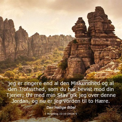 Picture 03 - 1 Mosebog 32:10 DA1871 - jeg er ringere end al den Miskundhed og al den - Bible Verse Picture