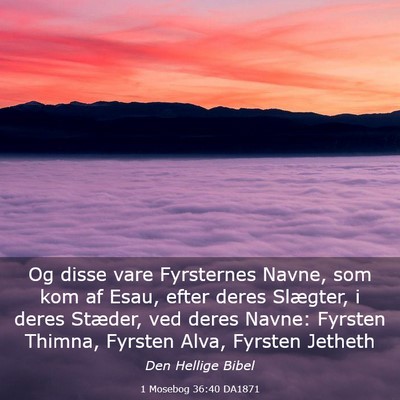 Picture 03 - 1 Mosebog 36:40 DA1871 - Og disse vare Fyrsternes Navne, som kom af Esau, - Bible Verse Picture