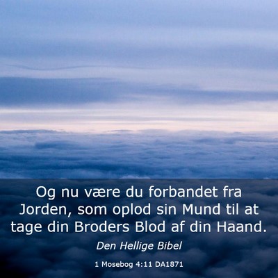 Picture 03 - 1 Mosebog 4:11 DA1871 - Og nu være du forbandet fra Jorden, som oplod - Bible Verse Picture
