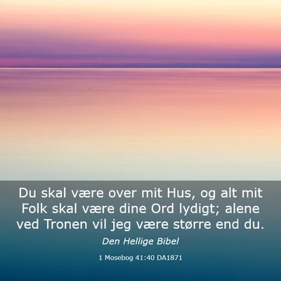 Picture 03 - 1 Mosebog 41:40 DA1871 - Du skal være over mit Hus, og alt mit Folk skal - Bible Verse Picture