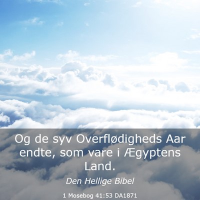 Picture 03 - 1 Mosebog 41:53 DA1871 - Og de syv Overflødigheds Aar endte, som vare i - Bible Verse Picture