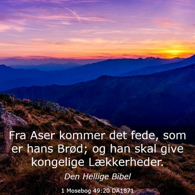 Picture 03 - 1 Mosebog 49:20 DA1871 - Fra Aser kommer det fede, som er hans Brød; og - Bible Verse Picture