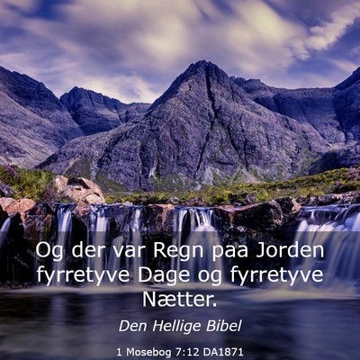 Picture 03 - 1 Mosebog 7:12 DA1871 - Og der var Regn paa Jorden fyrretyve Dage og - Bible Verse Picture