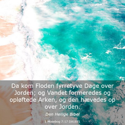 Picture 03 - 1 Mosebog 7:17 DA1871 - Da kom Floden fyrretyve Dage over Jorden; og - Bible Verse Picture