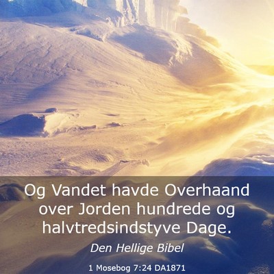 Picture 03 - 1 Mosebog 7:24 DA1871 - Og Vandet havde Overhaand over Jorden hundrede og - Bible Verse Picture