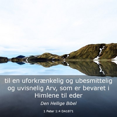 Picture 03 - 1 Peter 1:4 DA1871 - til en uforkrænkelig og ubesmittelig og - Bible Verse Picture