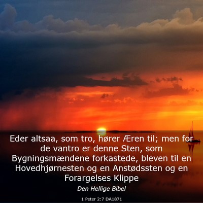 Picture 03 - 1 Peter 2:7 DA1871 - Eder altsaa, som tro, hører Æren til; men for - Bible Verse Picture