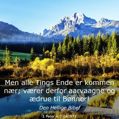 Picture 03 - 1 Peter 4:7 DA1871 - Men alle Tings Ende er kommen nær; værer derfor - Bible Verse Picture