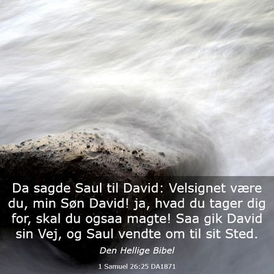 Picture 03 - 1 Samuel 26:25 DA1871 - Da sagde Saul til David: Velsignet være du, min - Bible Verse Picture