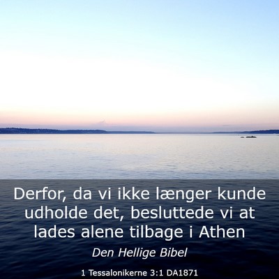 Picture 03 - 1 Tessalonikerne 3:1 DA1871 - Derfor, da vi ikke længer kunde udholde det, - Bible Verse Picture