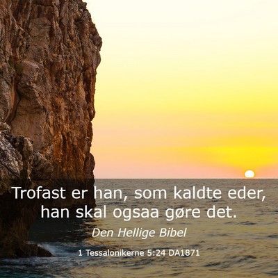 Picture 03 - 1 Tessalonikerne 5:24 DA1871 - Trofast er han, som kaldte eder, han skal ogsaa - Bible Verse Picture