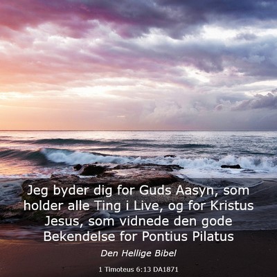 Picture 03 - 1 Timoteus 6:13 DA1871 - Jeg byder dig for Guds Aasyn, som holder alle - Bible Verse Picture