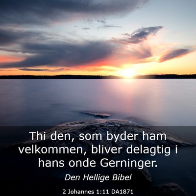 Picture 03 - 2 Johannes 1:11 DA1871 - Thi den, som byder ham velkommen, bliver delagtig - Bible Verse Picture