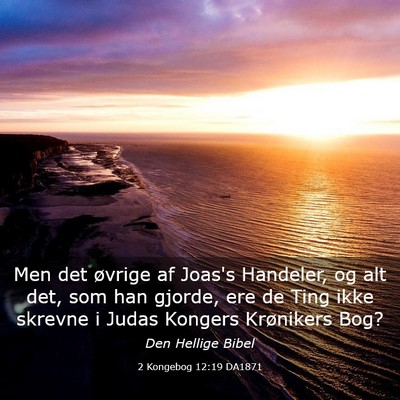 Picture 03 - 2 Kongebog 12:19 DA1871 - Men det øvrige af Joas's Handeler, og alt det, - Bible Verse Picture