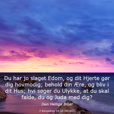 Picture 03 - 2 Kongebog 14:10 DA1871 - Du har jo slaget Edom, og dit Hjerte gør dig - Bible Verse Picture