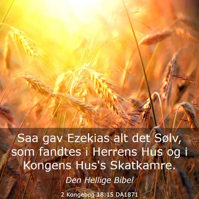Picture 03 - 2 Kongebog 18:15 DA1871 - Saa gav Ezekias alt det Sølv, som fandtes i - Bible Verse Picture