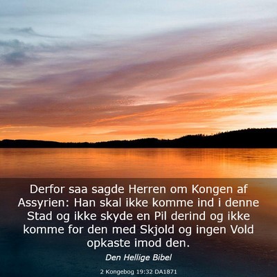 Picture 03 - 2 Kongebog 19:32 DA1871 - Derfor saa sagde Herren om Kongen af Assyrien: - Bible Verse Picture