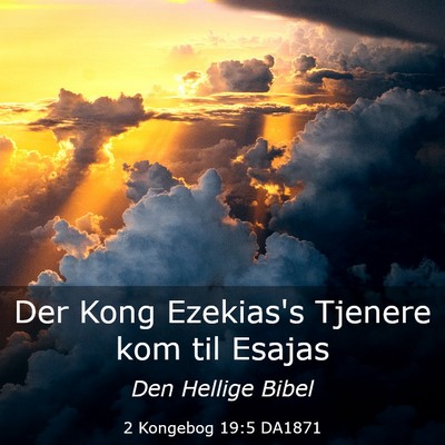 Picture 03 - 2 Kongebog 19:5 DA1871 - Der Kong Ezekias's Tjenere kom til - Bible Verse Picture