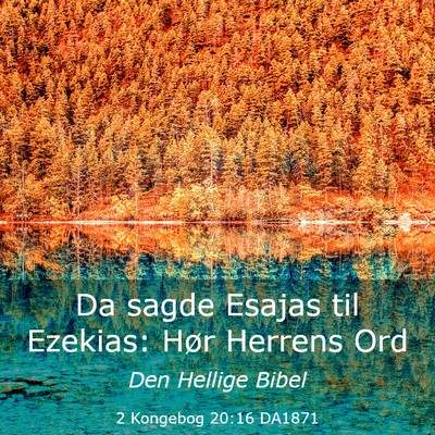 Picture 03 - 2 Kongebog 20:16 DA1871 - Da sagde Esajas til Ezekias: Hør Herrens - Bible Verse Picture