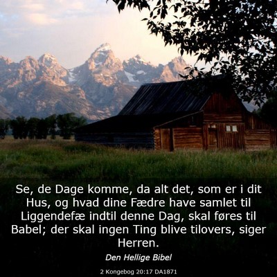 Picture 03 - 2 Kongebog 20:17 DA1871 - Se, de Dage komme, da alt det, som er i dit Hus, - Bible Verse Picture