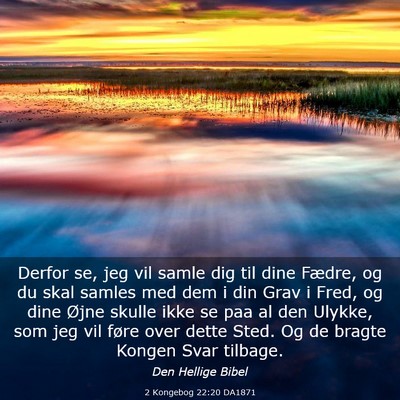 Picture 03 - 2 Kongebog 22:20 DA1871 - Derfor se, jeg vil samle dig til dine Fædre, og - Bible Verse Picture