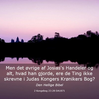 Picture 03 - 2 Kongebog 23:28 DA1871 - Men det øvrige af Josias's Handeler og alt, hvad - Bible Verse Picture