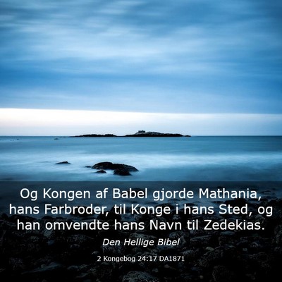 Picture 03 - 2 Kongebog 24:17 DA1871 - Og Kongen af Babel gjorde Mathania, hans - Bible Verse Picture