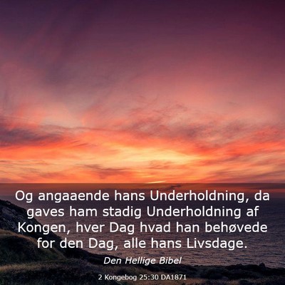 Picture 03 - 2 Kongebog 25:30 DA1871 - Og angaaende hans Underholdning, da gaves ham - Bible Verse Picture