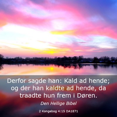 Picture 03 - 2 Kongebog 4:15 DA1871 - Derfor sagde han: Kald ad hende; og der han - Bible Verse Picture