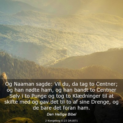 Picture 03 - 2 Kongebog 5:23 DA1871 - Og Naaman sagde: Vil du, da tag to Centner; og - Bible Verse Picture