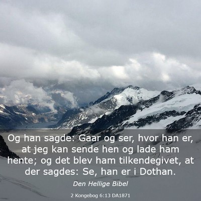 Picture 03 - 2 Kongebog 6:13 DA1871 - Og han sagde: Gaar og ser, hvor han er, at jeg - Bible Verse Picture