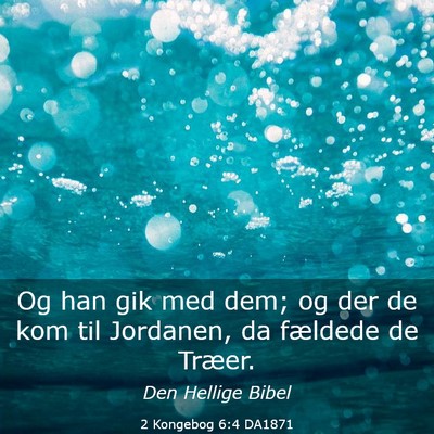 Picture 03 - 2 Kongebog 6:4 DA1871 - Og han gik med dem; og der de kom til Jordanen, - Bible Verse Picture