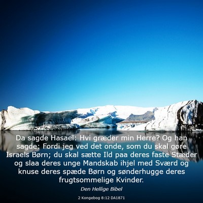 Picture 03 - 2 Kongebog 8:12 DA1871 - Da sagde Hasael: Hvi græder min Herre? Og han - Bible Verse Picture