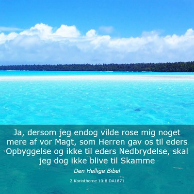 Picture 03 - 2 Korintherne 10:8 DA1871 - Ja, dersom jeg endog vilde rose mig noget mere af - Bible Verse Picture
