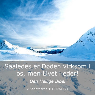 Picture 03 - 2 Korintherne 4:12 DA1871 - Saaledes er Døden virksom i os, men Livet i - Bible Verse Picture